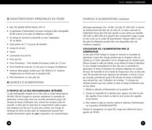 Page 917
SOURCES D’ALIMENTATION continué
FR300MANUEL D’OPÉRATION
4SOURCES D’ALIMENTATION
16
3CARACTÉRISTIQUES PRINCIPALES DU FR300
• AM, FM, BANDE MÉTÉO NOAA, VHFTV
• Le générateur d’alimentation incorporé recharge la pile rechargeable
NiMH interne et les piles de téléphone cellulaire.
• Se charge en tournant la manivelle ou avec l’adaptateur 
AC en option.
• Hautparleur de 2 1/2 pouces de diamètre
• Lampe de secours.
• Sirène.
• Commande d’accord fin.
• Prise Jack DC.
• Prise d’écouteurs – Prise femelle...