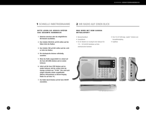 Page 37G4000ABENUTZERHANDBUCH
7372
• Eine 7m (23 Fuß) lange „Spulen“Antenne zum 
Kurzwellenempfang
• Kopfhörer
WAS WIRD MIT DEM G4000A
MITGELIEFERT?
• Benutzerhandbuch
• Garantiekarte
• Ein ACNetzteil von Grundig für den Gebrauch für
110 – 120 Volt WSSteckdosen auf dem 
amerikanischen Kontinent
2IHR RADIO AUF EINEN BLICK
BITTE LESEN SIE JEDOCH SPÄTER
DAS GESAMTE HANDBUCH!
1. Batterien einsetzen oder das mitgelieferten 
WSNetzteil anschließen.
2. Den Schalter DX/LOCAL auf DX stellen (auf der 
linken Seite des...