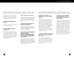 Page 62G4000AMANUAL DE OPERACIÓN 
123
¿CÓMO ES QUE SE PUEDEN
OÍR PROGRAMAS DE TODO EL MUNDO EN UN RADIO DE
ONDA CORTA?
Las señales de onda corta se pueden oír alrededor
del mundo debido al efecto de la ionosfera. La
ionosfera es una capa, como una nube, que rodea
a la tierra, a una altitud de 90 a 160 millas (140 a
250 kilómetros). Consiste en electrones e iones ysu densidad es controlada por el sol y las fuerzas
geomagnéticas de la tierra. Las ondas de radio
rebotan virtualmente contra esa capa, retornan a la...