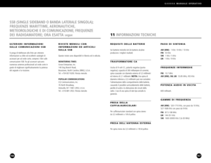 Page 84G4000AMANUALE OPERATIVO
167
PASSI DI SINTONIA
AM (MW):1 KHz / 9 KHz / 10 KHz
FM:50 KHz
SW:1 KHz / 5 KHz
LW:1 KHz / 9 KHz
FREQUENZE INTERMEDIE
FM:10.7 MHz
AM (MW), SW, LW:55.85 MHz, 455 KHz
POTENZA AUDIO IN USCITA
600 milliwatt.
GAMME DI FREQUENZA
AM (MW):5201710 KHz, con passi da 10 KHz;
5271606 KHz con passi da 9 KHz
FM:87.5108 MHz
LW:144351 KHz
SW:160030000 KHz (1,630 MHz)
REQUISITI DELLE BATTERIE
Sei batterie ministilo AA (le batterie alcaline 
producono i migliori risultati)
TRASFORMATORE CA
Uscita...