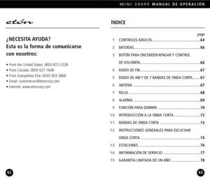 Page 32MINI 300PEMANUAL DE OPERACIÓN
6362
¿NECESITA AYUDA?
Esta es la forma de comunicarse 
con nosotros:
• From the United States: (800) 8722228
• From Canada: (800) 6371648
• From Everywhere Else: (650) 9033866
• Email: customersvc@etoncorp.com
• Internet: www.etoncorp.com
ÍNDICE
CONTROLES BÁSICOS.........................................................
BATERÍAS...........................................................................
BOTÓN PARA ENCENDER/APAGAR Y CONTROL 
DE...