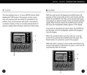 Page 58ALARM
With the radio turned off, keeping the ALARM button (9)
pressed, set the correct wake up hour and minutes with the
HOUR (3) and MINUTE (4). They can be pressed with quick,
short presses to advance slowly or they can be kept pressed
rapidly. When finished, release the ALARM button and this
will cause the loudspeaker symbol appears in the display.
If you want to deactivate the alarm, press the ALARM but
ton (9) again and the loudspeaker symbol will disappear
from the display.
When the activated...