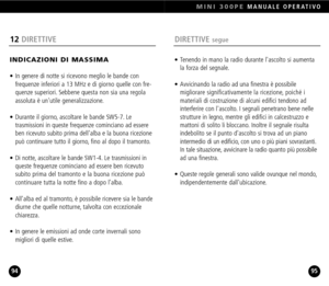 Page 48DIRETTIVE segue
• Tenendo in mano la radio durante lascolto si aumenta 
la forza del segnale.
• Avvicinando la radio ad una finestra è possibile 
migliorare significativamente la ricezione, poiché i
materiali di costruzione di alcuni edifici tendono ad
interferire con lascolto. I segnali penetrano bene nelle
strutture in legno, mentre gli edifici in calcestruzzo e
mattoni di solito li bloccano. Inoltre il segnale risulta
indebolito se il punto dascolto si trova ad un piano
intermedio di un edificio, con...