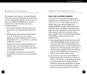 Page 675GEBRAUCH DER KURZWELLEGEBRAUCH DER KURZWELLE fortgesetzt
133
YB 550PEBETRIEB HANDBUCH
Über Kurzwelle können Sender aus der ganzen Welt gehört
werden. Wenn Sie keinerlei Erfahrungen mit Kurzwelle haben
oder Ihre Grundkenntnisse auffrischen möchten, schauen Sie
bitte in dem FÜHRER ZUR KURZWELLE nach, der diesem
Produkt beiliegt. Für den Anfang sind unten einigeGrundlagen aufgeführt
•  Der Empfang der Kurzwelle während der Nacht ist fast
immer besser als der Kurzwellenempfang während des
Tags.
•  Während...