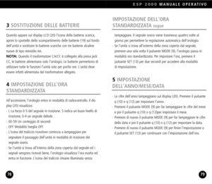 Page 40IMPOSTAZIONE DELLORA 
STANDARDIZZATA 
segue
lampeggiare. Il segnale orario viene trasmesso quattro volte al
giorno per permettere la regolazione automatica dellorologio.
 Se lunità si trova allesterno della zona coperta dal segnale,
premere una sola volta il pulsante MODE (9), lorologio passa in 
modalità ora standardizzata. Per impostare lora, premere il pulsante SET (13) per due secondi per accedere alla modalità 
di impostazione.
3SOSTITUZIONE DELLE BATTERIE
Quando appare sul display LCD (20) licona...