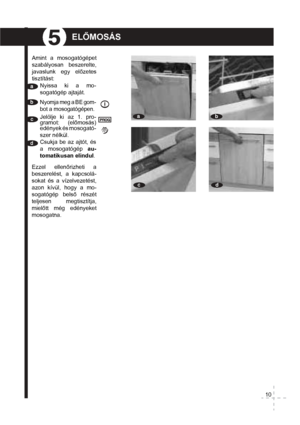 Page 12BEÉPÍTÉS
Beépíthető mosogatógép 
beszerelése:
a  Ha a munkapult fából 
készült, helyezze rá a 
műanyag védőlapot, 
hogy megakadályozza 
a felület sérülését.
b Helyezze az elülső
rögzítő pántokat a mo-
sogatógépre, hogy a 
készüléket a bútorhoz 
rögzítse.
c Helyezze a moso-
gatógépet a kialakított 
helyére, és a lábakkal 
szabályozza a magas-
ságát, a 4. fejezet, EL-
HELYEZÉS részében 
leírtaknak megfelelően. 
d A tartozékként mel-
lékelt lapocskák 
felhasználásával ál-
lítsa a vezérlőpanel 
magasságát,...