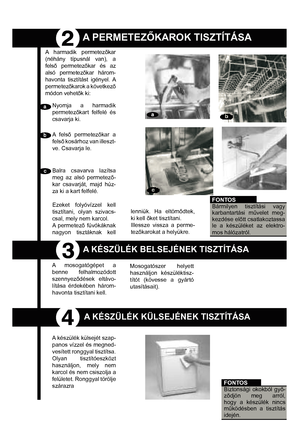 Page 27A PERMETEZKAROK TISZTÍTÁSA
A harmadik permetezkar
(néhány típusnál van), a 
fels permetezkar és az 
alsó permetezkar három-
havonta tisztítást igényel. A 
permetezkarok a következ
módon vehetk ki:
Nyomja a harmadik 
permetezkart felfelé és 
csavarja ki.
A fels permetezkar a 
fels kosárhoz van illeszt-
ve. Csavarja le.
Balra csavarva lazítsa
meg az alsó permetez-
kar csavarját, majd húz-
za ki a kart felfelé. 
Ezeket folyóvízzel kell 
tisztítani, olyan szivacs-
csal, mely nem...