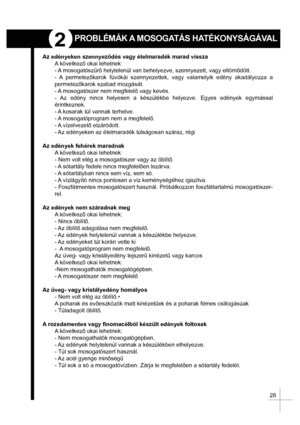 Page 302PROBLÉMÁK A MOSOGATÁS HATÉKONYSÁGÁVAL
Az edényeken szennyezdés vagy ételmaradék marad vissza
A következ okai lehetnek:
- A  mosogatósz&r helytelenül van behelyezve, szennyezett, vagy eltömdött.
- A  permetezkarok fúvókái szennyezettek, vagy valamelyik edény akadályozza a 
permetezkarok szabad mozgását.
- A mosogatószer nem megfelel vagy kevés. 
- Az edény nincs helyesen a készülékbe helyezve. Egyes edények egymással 
érintkeznek.
- A kosarak túl vannak terhelve.
- A mosogatóprogram nem a...