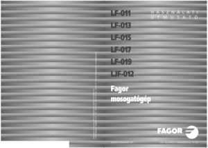 Page 1FAGOR HUNGÁRIA KFT. 1071 BUDAPEST, DAMJANICH U. 11-15.
Elôkészítés és nyomás: PXP ELSÔ MAGYAR DIGITÁLIS NYOMDA RT.
1106 Budapest, Maglódi út 8. • Tel.: 264-4238, 264-3218; Fax: 262-6119 • E-mail: info@pxp.hu, munka@pxp.hu
HASZNÁLATI
ÚTMUTATÓLF-011
LF-013
LF-015
LF-017
LF-019
LJF-012
Fagor
mosogatógép
 