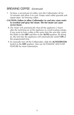 Page 1211
7. To brew a second pot of coffee, turn the Coffeemaker off for 
10 minutes and allow it to cool. Empty used coffee grounds and
repeat steps  for brewing coffee..
CAUTION: Failure to allow Coffeemaker to cool may cause water
to overheat and spray hot steam. The hot steam can cause
severe burns.
8. The Timer will automatically shut-off the appliance 2 hours
after the switching on of the appliance to avoid wasting energy.
If you want to have coffee at the same time the next day, move
the Slider to the...