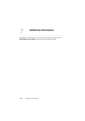 Page 4444Additional Information
For additional information on how to use your projector, please see the 
Dell Projectors User Guide at www.dell.com/support/manuals.
7
Additional Information 
