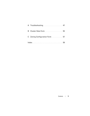 Page 5Contents5
A Troubleshooting. . . . . . . . . . . . . . . . . . . .  47
B Cluster Data Form
 . . . . . . . . . . . . . . . . . .  55
C Zoning Configuration Form
 . . . . . . . . . . .  57
Index
. . . . . . . . . . . . . . . . . . . . . . . . . . . . . . .  59 