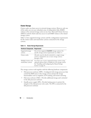 Page 1010Introduction
Cluster Storage
Cluster nodes can share access to external storage systems. However, only one 
of the nodes can own any redundant array of independent disks (RAID) 
volume in the external storage system at any time. Microsoft Cluster Services 
(MSCS) controls which node has access to each RAID volume in the shared 
storage system.
Table 1-2 lists supported storage systems and the configuration requirements 
for the cluster nodes and stand-alone systems connected to the storage 
systems....