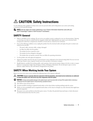 Page 9
Safety Instructions7
 CAUTION: Safety Instructions
Use the following safety guidelines to help ensure your own personal safety and to help protect your system and working 
environment from potential damage.
 NOTE: See the safety and cauti on statements in your Product Information Guide  that came with your 
Dell™ PowerEdge™ system or  Dell Precision™ workstation.
SAFETY: General
 Observe and follow service markings. Do no t service any product except as explained in your user documentation. Opening 
or...