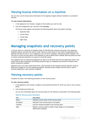 Page 175Dell AppAssure User Guide
Version 5.4.3 Revision B173
Viewing license information on a machine
You can view current license status information for the AppAssure Agent software installed on a protected 
machine.
To view license information
1 In the AppAssure Core Console, navigate to the machine you want to view.
2 Click the Configuration tab, and then click Licensing.
The Status screen appears and presents the following details about the product licensing:
•Expiration Date
•License Status
•License Type...