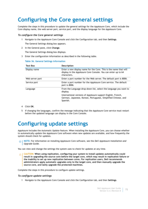 Page 74Dell AppAssure User Guide
Version 5.4.3 Revision B72
Configuring the Core general settings
Complete the steps in this procedure to update the general settings for the AppAssure Core, which include the 
Core display name, the web server port, service port, and the display language for the AppAssure Core.
To configure the Core general settings
1 Navigate to the AppAssure Core Console and click the Configuration tab, and then Settings.
The General Settings dialog box appears.
2 In the General pane, click...