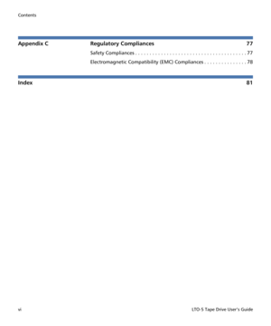 Page 6Contents
viLTO-5 Tape Drive User’s Guide
Appendix C Regulatory Compliances 77
Safety Compliances . . . . . . . . . . . . . . . . . . . . . . . . . . . . . . . . . . . . . . . 77
Electromagnetic Compatibility (EMC) Compliances . . . . . . . . . . . . . . . 78
Index81 