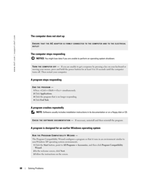 Page 6868Solving Problems
www.dell.com | support.dell.com
The computer does not start up
The computer stops responding
 NOTICE: You might lose data if you are unable to perform an operating system shutdown.
A program stops responding
A program crashes repeatedly
 NOTE: Software usually includes installation instructions in its documentation or on a floppy disk or CD.
A program is designed for an earlier Windows operating system
ENSURE THAT THE AC ADAPTER IS FIRMLY CONNECTED TO THE COMPUTER AND TO THE ELECTRICAL...