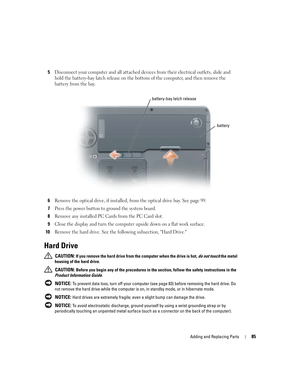 Page 85Adding and Replacing Parts85
5Disconnect your computer and all attached devices from their electrical outlets, slide and 
hold the battery-bay latch release on the bottom of the computer, and then remove the 
battery from the bay.
6Remove the optical drive, if installed, from the optical drive bay. See page 99.
7Press the power button to ground the system board. 
8Remove any installed PC Cards from the PC Card slot.
9Close the display and turn the computer upside down on a flat work surface.
10Remove the...