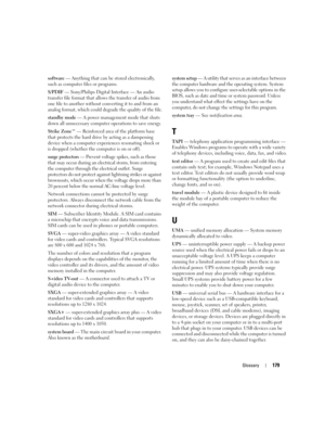 Page 179Glossary179
software — Anything that can be stored electronically, 
such as computer files or programs.
S/PDIF — Sony/Philips Digital Interface — An audio 
transfer file format that allows the transfer of audio from 
one file to another without converting it to and from an 
analog format, which could degrade the quality of the file.
standby mode — A power management mode that shuts 
down all unnecessary computer operations to save energy.
Strike Zone™ — Reinforced area of the platform base 
that protects...