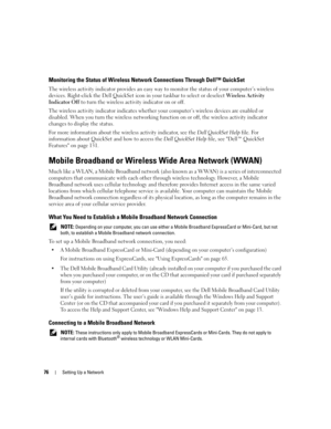 Page 7676Setting Up a Network
Monitoring the Status of Wireless Network Connections Through Dell™ QuickSet
The wireless activity indicator provides an easy way to monitor the status of your computer’s wireless 
devices. Right-click the Dell QuickSet icon in your taskbar to select or deselect Wireless Activity 
Indicator Off to turn the wireless activity indicator on or off. 
The wireless activity indicator indicates whether your computer’s wireless devices are enabled or 
disabled. When you turn the wireless...