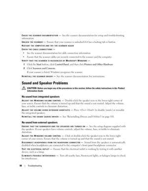 Page 9898Troubleshooting
CHECK THE SCANNER DOCUMENTATION—See the scanner documentation for setup and troubleshooting 
information.
UNLOCK THE SCANNER—Ensure that your scanner is unlocked if it has a locking tab or button.
RESTART THE COMPUTER AND TRY THE SCANNER AGAIN
CHECK THE CABLE CONNECTIONS—
 See the scanner documentation for cable connection information.
 Ensure that the scanner cables are securely connected to the scanner and the computer.
VERIFY THAT THE SCANNER IS RECOGNIZED BY MICROSOFT WINDOWS—...
