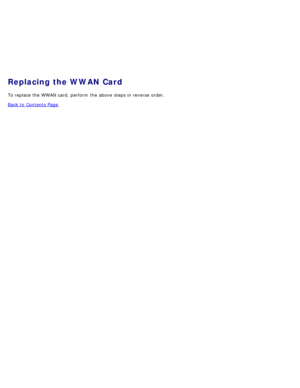Page 49Replacing the WWAN Card
To replace the WWAN card, perform  the above  steps in reverse  order.
Back to  Contents Page 