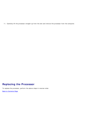 Page 6411. Carefully  lift the processor  straight up  from  the slot and  remove the processor  from  the computer.
Replacing the Processor
To replace the processor, perform  the above  steps in reverse  order.
Back to  Contents Page 