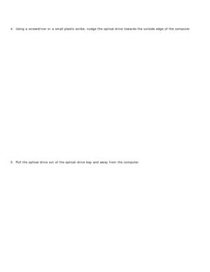 Page 794.  Using a  screwdriver or a  small plastic scribe, nudge  the optical drive  towards the outside edge  of the computer.
5 .  Pull the optical drive  out of the optical-drive  bay and  away  from  the computer. 