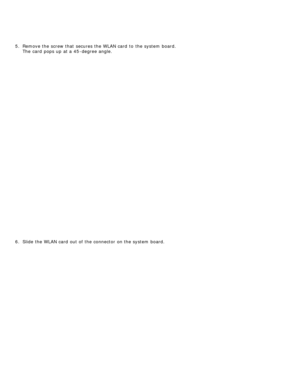 Page 825.  Remove the screw that  secures the WLAN card  to  the system  board.
The  card  pops up  at a  45 -degree angle.
6 .  Slide the WLAN card  out of the connector  on the system  board. 