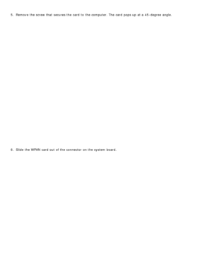 Page 855.  Remove the screw that  secures the card  to  the computer. The  card  pops up  at a  45 -degree angle.
6 .  Slide the WPAN  card  out of the connector  on the system  board. 