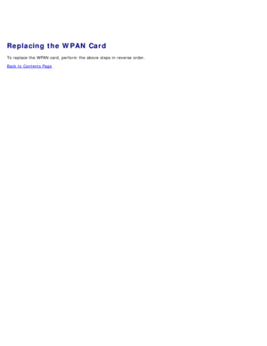 Page 86Replacing the WPAN Card
To replace the WPAN  card, perform  the above  steps in reverse  order.
Back to  Contents Page 