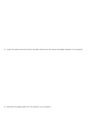 Page 9312. Loosen  the captive  screw and  remove the cable  retention bar that  secures the display  assembly to  the computer.
13 . Disconnect the display  cable  from  the connector  on the computer. 