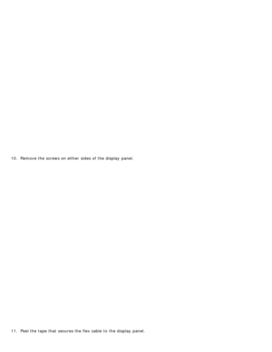 Page 10010. Remove the screws on either  sides of the display  panel.
11 . Peel the tape that  secures the flex cable  to  the display  panel. 