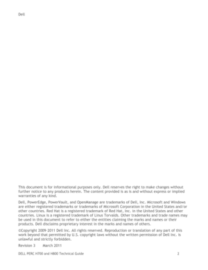 Page 2Dell 
DELL PERC H700 and H800 Technical Guide   2 
 
 
 
 
 
 
 
 
 
 
 
 
 
 
 
 
 
 
 
 
 
 
 
 
 
 
This document is for informational purposes only. Dell reserves the right to make changes without 
further notice to any products herein. The content provided is as is and without express or implied 
warranties of any kind.  
Dell, PowerEdge, PowerVault, and OpenManage are trademarks of Dell, Inc. Microsoft and Windows 
are either registered trademarks or trademarks of Microsoft Corporation in the...