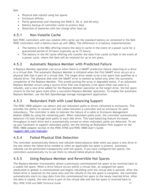 Page 17Dell 
DELL PERC H700 and H800 Technical Guide   17 
 Physical disk rebuild using hot spares 
 Enclosure affinity 
 Parity generation and checking (for RAID 5, 50, 6, and 60 only) 
 Battery backup of controller cache to protect data 
 Detection of batteries with low charge after boot up 
4.5.1 Non-Volatile Cache 
Dell PERC controllers with non-volatile (NV) cache use the standard battery as contained in the Dell 
PERC controllers with a battery back-up unit (BBU). The difference is in battery...