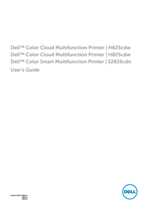 Page 1Dell™ Color Cloud Multifunction Printer | H625cdw
Dell™ Color Cloud Multifunction Printer | H825cdw
Dell™ Color Smart Multifunction Printer | S2825cdn
User's Guide
Regulatory Model: H625cdwH825cdw
S2825cdn 