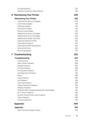 Page 11Contents |11
Fax Specifications327
Wireless Connection Specifications 328
6 Maintaining Your Printer329
Maintaining Your Printer 330
Checking the Status of Supplies 330
Conserving Supplies 330
Ordering Supplies 331
Storing Print Media 331
Storing Consumables 332
Replacing the Toner Cartridges 332
Replacing the Drum Cartridges 334
Replacing the Waste Toner Box 340
Cleaning Inside the Printer 342
Cleaning the Scanner 347
Cleaning the DADF Feed Rollers 349
Moving the Printer 349
Removing Options 351
7...