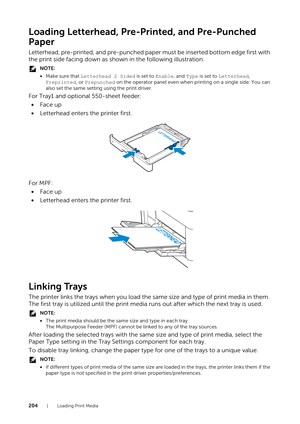 Page 204204| Loading Print Media
Loading Letterhead, Pre-Printed, and Pre-Punched 
Paper
Letterhead, pre-printed, and pre-punched paper must be inserted bottom edge first with 
the print side facing down as shown in the following illustration.
NOTE:
• Make sure that Letterhead 2 Sided is set to Enable, and  Type is set to Letterhead, 
Preprinted , or Prepunched  on the operator panel even when  printing on a single side. You can 
also set the same setting using the print driver.
For Tray1 and optional 550-sheet...