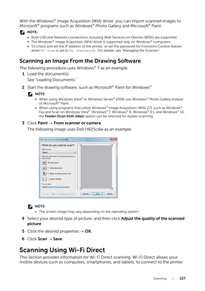 Page 227Scanning |227
With the Windows® Image Acquisition (WIA) driver, you can import scanned images to 
Microsoft® programs such as Windows® Photo Gallery and Microsoft® Paint.
NOTE:
• Both USB and Network connections including Web Services on Devices (WSD) are supported.
• The Windows® Image Acquisition (WIA) driver is supported only on Windows® computers.
• To check and set the IP address of the printer,  or set the password for Functions Control feature 
when  PC Scan  is set to On (Password) . For details,...