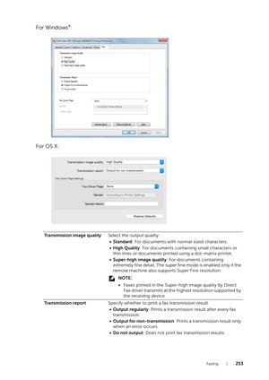 Page 253Faxing |253
For Windows®:
For OS X:
Transmission image quality Select the output quality.
•Standard : For documents with normal sized characters.
• High Quality : For documents containing small characters or 
thin lines or documents printed using a dot-matrix printer.
• Super-high image quality : For documents containing 
extremely fine detail. The super fi ne mode is enabled only if the 
remote machine also supports Super Fine resolution.
NOTE:
• Faxes printed in the Super-high image quality by Direct...