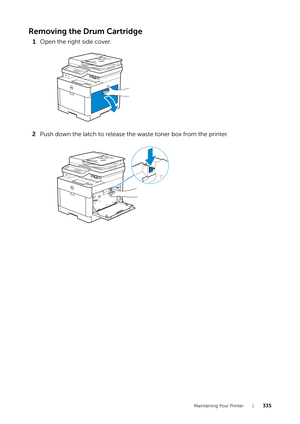 Page 335Maintaining Your Printer |335
Removing the Drum Cartridge
1Open the right side cover.
2 Push down the latch to release the waste toner box from the printer. 