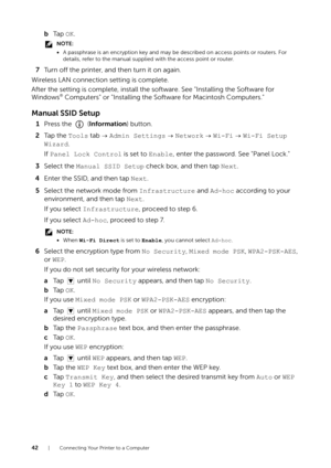 Page 4242| Connecting Your Printer to a Computer
bTa p   OK.
NOTE:
•A passphrase is an encryption key and may be  described on access points or routers. For 
details, refer to the manual supplied with the access point or router.
7 Turn off the printer, and then turn it on again.
Wireless LAN connection setting is complete.
After the setting is complete, install the software. See "Installing the Software for 
Windows
® Computers" or "Installing the Software for Macintosh Computers."
Manual SSID...