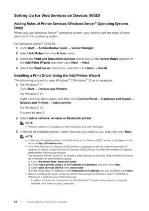 Page 5252| Connecting Your Printer to a Computer
Setting Up for Web Services on Devices (WSD)
Adding Roles of Printer Services (Windows Server® Operating Systems 
Only)
When you use Windows Server® operating system, you need to add the roles of print 
services to the operating system.
For Windows Server
® 2008 R2:
1 Click  Start  Administrative Tools   Server Manager .
2 Select  Add Roles  from the Action menu.
3 Select the  Print and Document Services  check box on the Server Roles window in 
the  Add Roles...