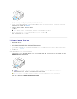 Page 16   
 
Adjust the paper length and width guides against the print material without bending it.  
2. To print a document in Manual Feed mode, you must select  Manual Feed  for  Source  from the software application, and then select the appropriate 
paper size and type. For details, see  Paper Tab .  
 
3. Press    on the printers operator panel to start feeding.  
Printing starts.    
 
4. If you are printing multiple pages,  load the next sheet after the first page prints out, and press  .  
Repeat this...