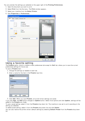 Page 47You  can  preview  the settings you selected on the upper right  of the Printing Preferences.
1. Open the document you want  to  print.
2. Select Print from  the file menu.  The   Print window  appears.
3. Select your  machine from  the  Select  Printer.
4. Click  Properties  or Preferences .
Using a favorite setting
The  Presets  option,  which is visible on each  preferences tab except for  Dell tab, allows  you to  save the current
preferences settings for future use.
To save a   Presets item:
1....