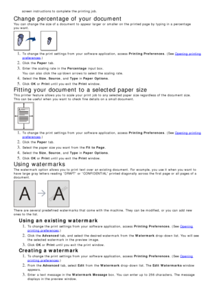 Page 50screen instructions to  complete  the printing job.
Change percentage of your document
You  can  change  the size of a  document to  appear larger  or smaller on the printed page  by typing in a  percentage
you want.
1. To change  the print  settings from  your  software application, access  Printing Preferences.  (See Opening  printing
preferences.)
2. Click  the Paper tab.
3. Enter  the scaling  rate  in the  Percentage input box.
You  can  also  click  the up/down arrows to  select the scaling  rate....