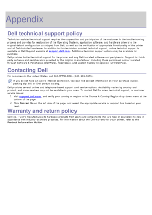 Page 87Appendix
Dell technical support policy
Technician-assisted technical  support requires  the cooperation and  participation of the customer  in the troubleshooting
process and  provides  for restoration of the Operating System, application  software,  and  hardware drivers to  the
original default configuration as shipped from  Dell,  as well as the verification of appropriate functionality  of the printer
and  all Dell-installed  hardware.  In addition  to  this technician assisted technical  support,...