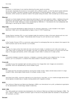 Page 90line  noise.
Emulation
Emulation  is a  technique of one  machine obtaining the same  results  as another.
An emulator  duplicates the functions of one  system  with a  different system, so that  the second  system  behaves
like the first system. Emulation  focuses on exact reproduction  of external  behavior, which is in contrast  to
simulation, which concerns an abstract model of the system  being simulated,  often considering its  internal state.
Ethernet
Ethernet is a  frame -based computer...