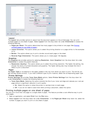 Page 35 Layout
The   Layout  tab provides  options to  adjust  how the document appears on the printed page. You  can  print
multiple pages on one  sheet of paper. Select  Layout from  the drop -down  list under Orientation  to  access  the
following features.
Pages  per  Sheet: This  option determines how many pages to  be printed on one  page  (See Printing
multiple pages on one  sheet of paper ).
Layout Direction: This option allows  you to  select the printing direction  on a  page  similar  to  the...